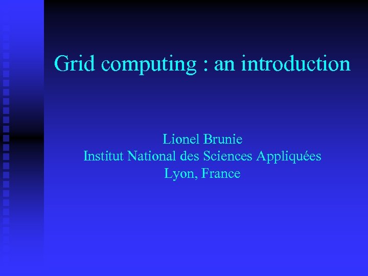 Grid computing : an introduction Lionel Brunie Institut National des Sciences Appliquées Lyon, France