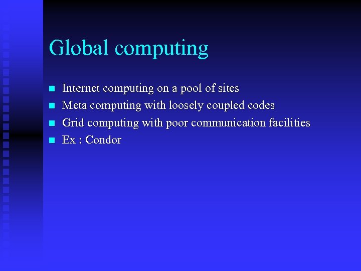 Global computing n n Internet computing on a pool of sites Meta computing with