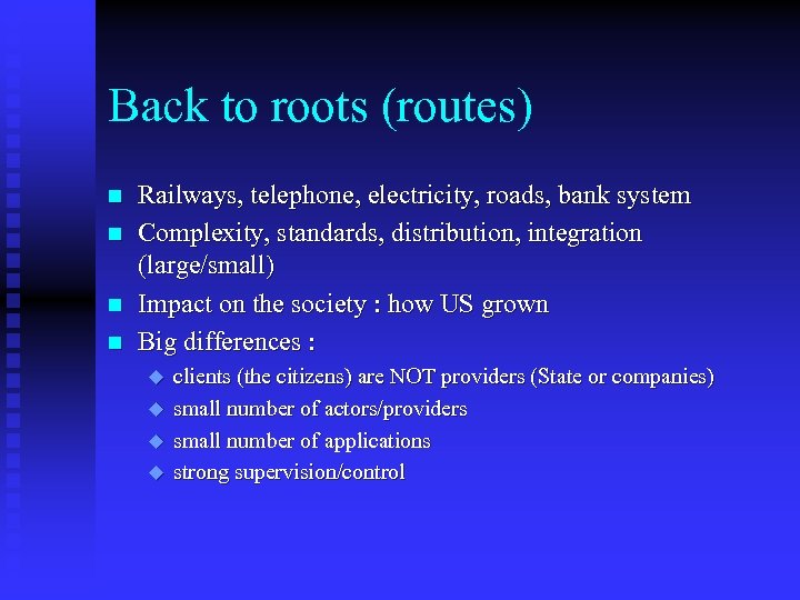 Back to roots (routes) n n Railways, telephone, electricity, roads, bank system Complexity, standards,