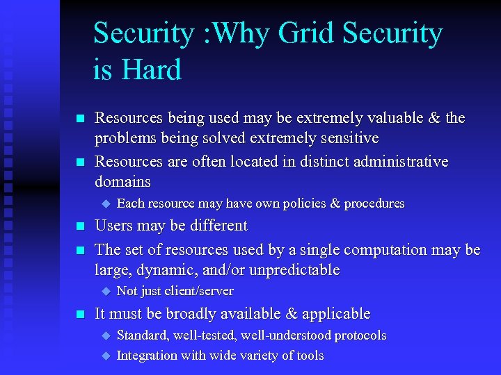 Security : Why Grid Security is Hard n n Resources being used may be