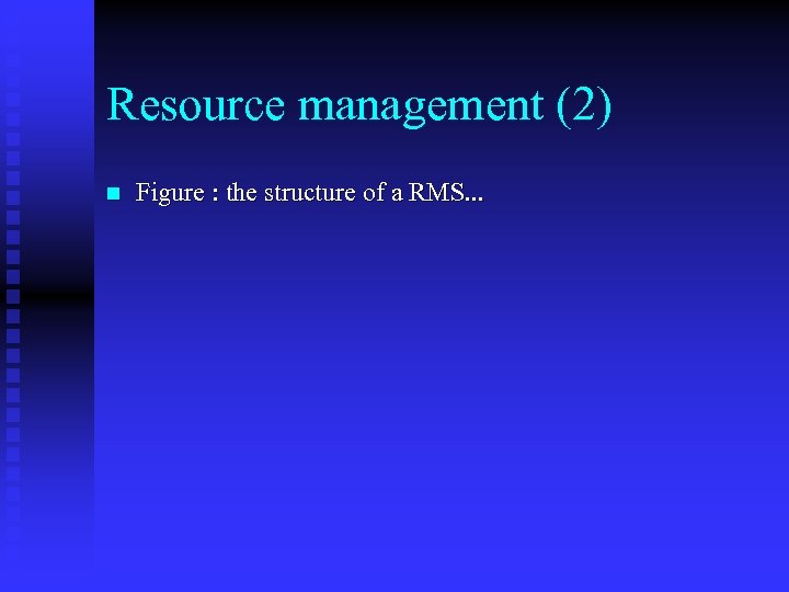 Resource management (2) n Figure : the structure of a RMS. . . 