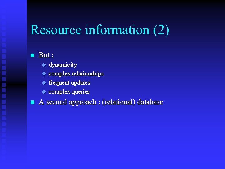 Resource information (2) n But : u u n dynamicity complex relationships frequent updates