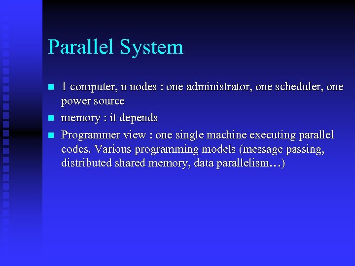 Parallel System n n n 1 computer, n nodes : one administrator, one scheduler,