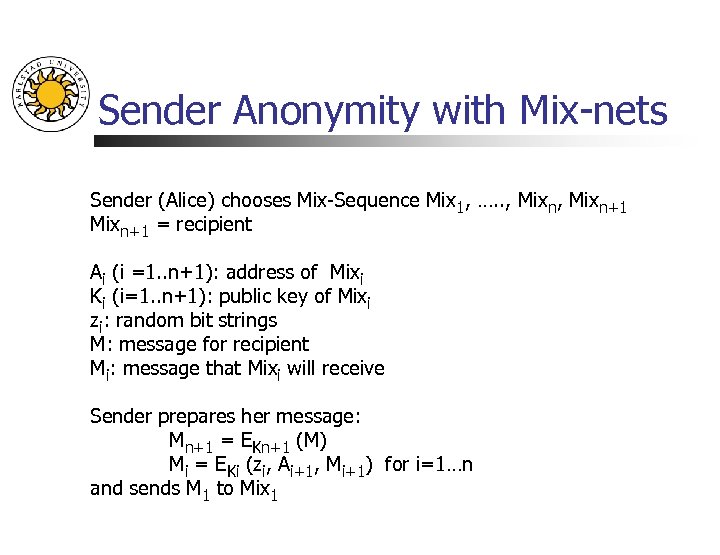 Sender Anonymity with Mix-nets Sender (Alice) chooses Mix-Sequence Mix 1, …. . , Mixn+1