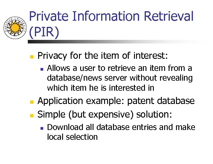 Private Information Retrieval (PIR) n Privacy for the item of interest: n n n