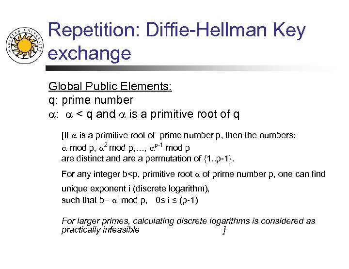 Repetition: Diffie-Hellman Key exchange Global Public Elements: q: prime number : < q and