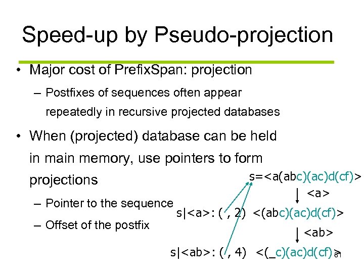 Speed-up by Pseudo-projection • Major cost of Prefix. Span: projection – Postfixes of sequences