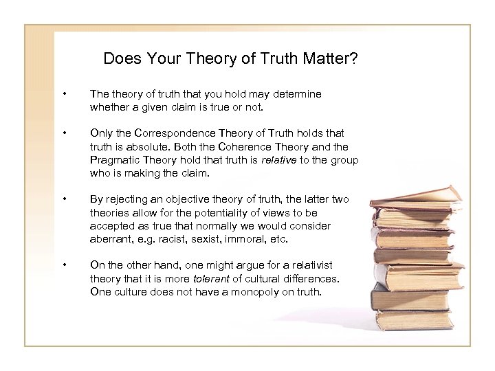 Does Your Theory of Truth Matter? • The theory of truth that you hold