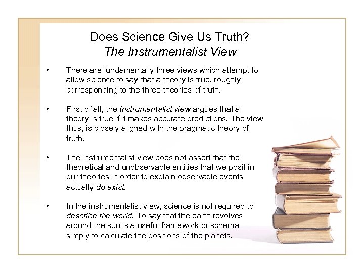 Does Science Give Us Truth? The Instrumentalist View • There are fundamentally three views