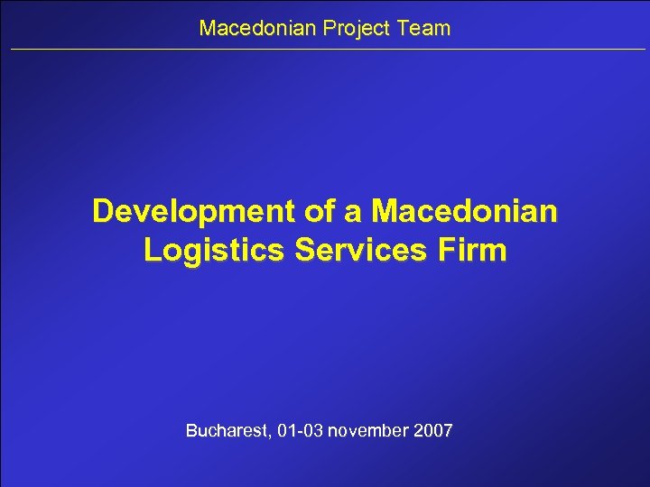 Macedonian Project Team Development of a Macedonian Logistics Services Firm Bucharest, 01 -03 november