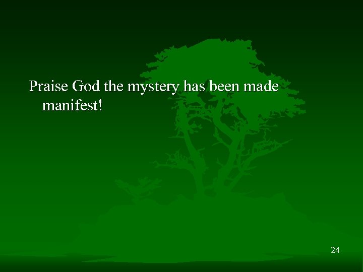 Praise God the mystery has been made manifest! 24 