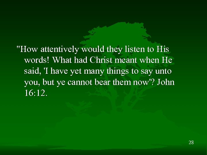 "How attentively would they listen to His words! What had Christ meant when He