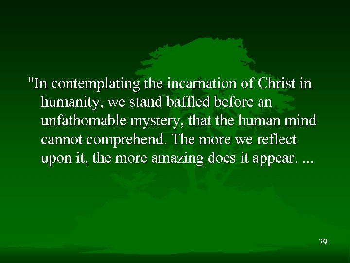 "In contemplating the incarnation of Christ in humanity, we stand baffled before an unfathomable