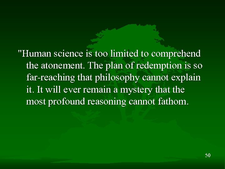 "Human science is too limited to comprehend the atonement. The plan of redemption is