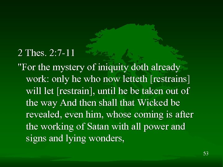2 Thes. 2: 7 -11 "For the mystery of iniquity doth already work: only