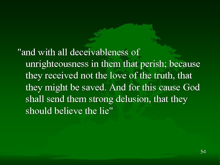 "and with all deceivableness of unrighteousness in them that perish; because they received not