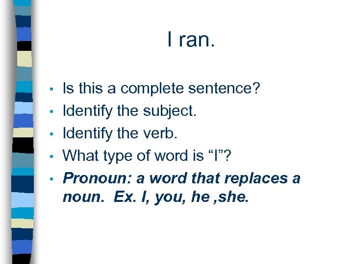 I ran. • • • Is this a complete sentence? Identify the subject. Identify