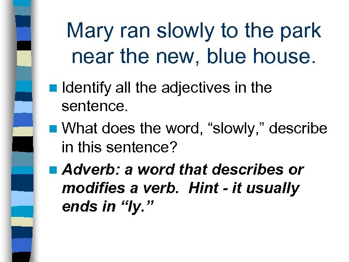 Mary ran slowly to the park near the new, blue house. n Identify all