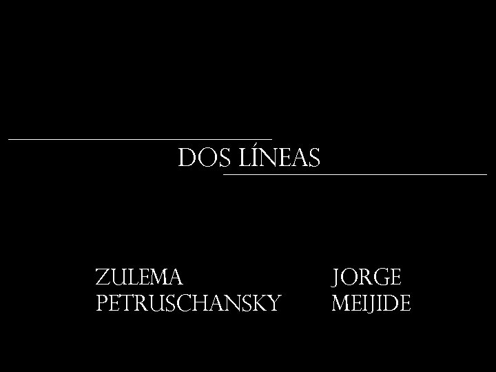 DOS LÍNEAS Zulema Petruschansky JORGE MEIJIDE 