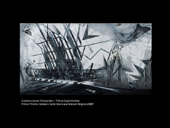 Construcciones Temporales – Ténica Experimental Primer Premio Grabado Salón Municipal Manuel Belgrano 2007 