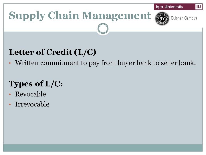 Supply Chain Management Letter of Credit (L/C) • Written commitment to pay from buyer