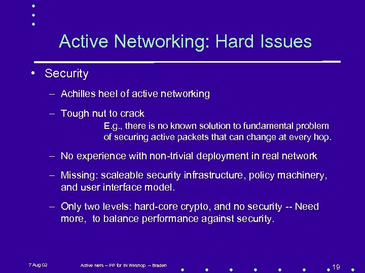 Active Networking: Hard Issues • Security – Achilles heel of active networking – Tough