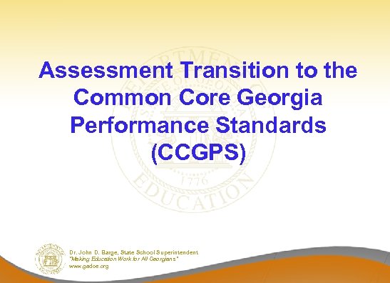 Assessment Transition to the Common Core Georgia Performance Standards (CCGPS) Dr. John D. Barge,