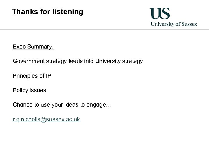 Thanks for listening Exec Summary: Government strategy feeds into University strategy Principles of IP