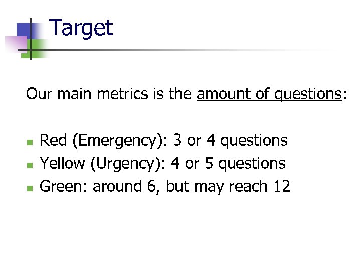 Target Our main metrics is the amount of questions: n n n Red (Emergency):