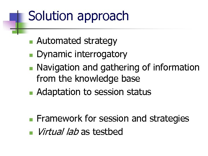 Solution approach n n n Automated strategy Dynamic interrogatory Navigation and gathering of information