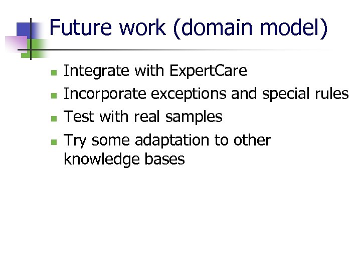 Future work (domain model) n n Integrate with Expert. Care Incorporate exceptions and special