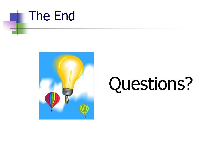 The End Questions? 