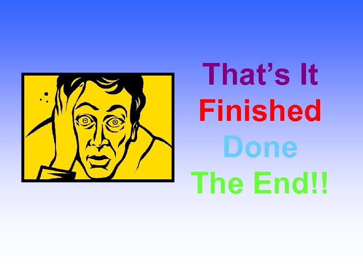 That’s It Finished Done The End!! 