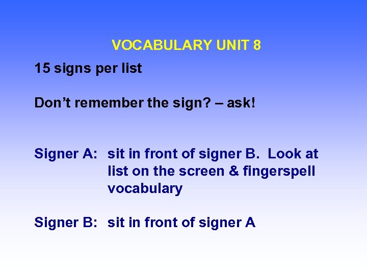 VOCABULARY UNIT 8 15 signs per list Don’t remember the sign? – ask! Signer