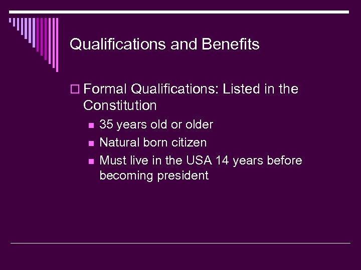 Qualifications and Benefits o Formal Qualifications: Listed in the Constitution n 35 years old