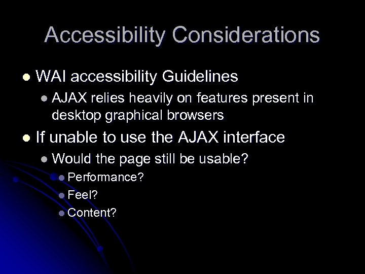 Accessibility Considerations l WAI accessibility Guidelines l AJAX relies heavily on features present in
