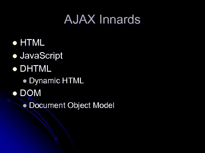 AJAX Innards HTML l Java. Script l DHTML l l Dynamic l HTML DOM