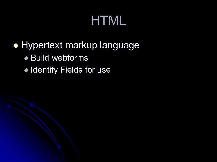 HTML l Hypertext markup language l Build webforms l Identify Fields for use 