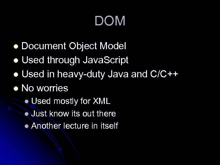DOM Document Object Model l Used through Java. Script l Used in heavy-duty Java