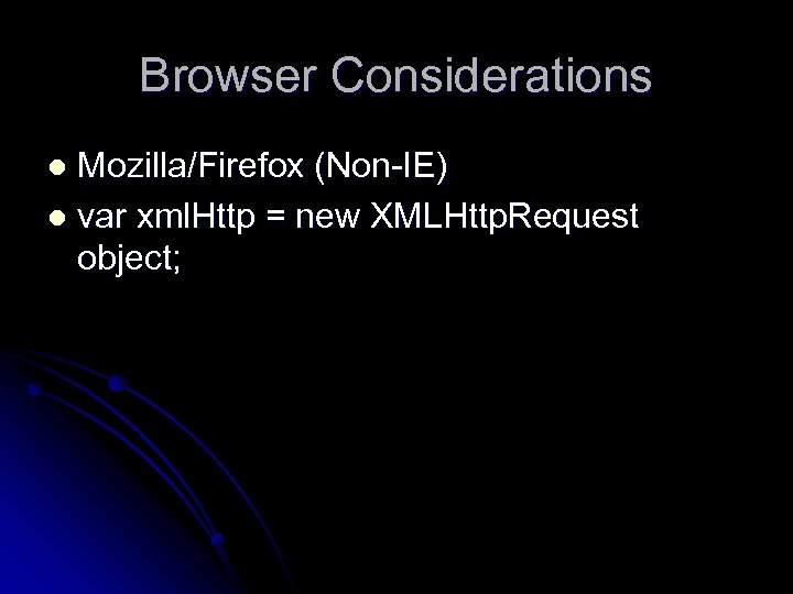Browser Considerations Mozilla/Firefox (Non-IE) l var xml. Http = new XMLHttp. Request object; l
