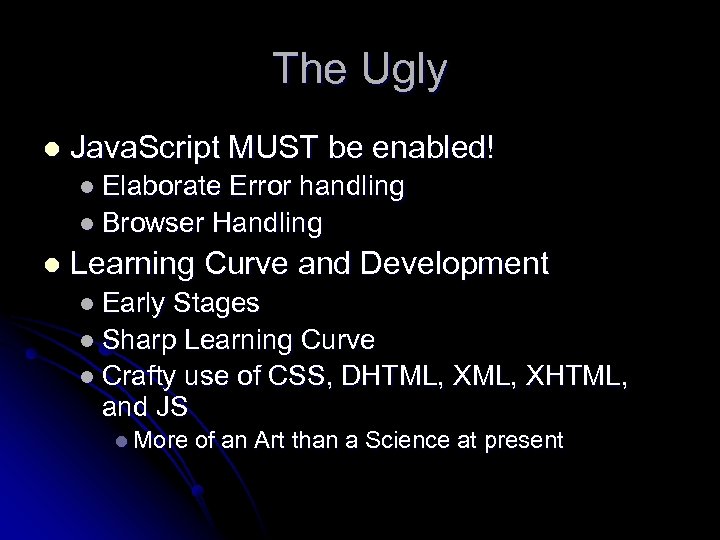 The Ugly l Java. Script MUST be enabled! l Elaborate Error handling l Browser