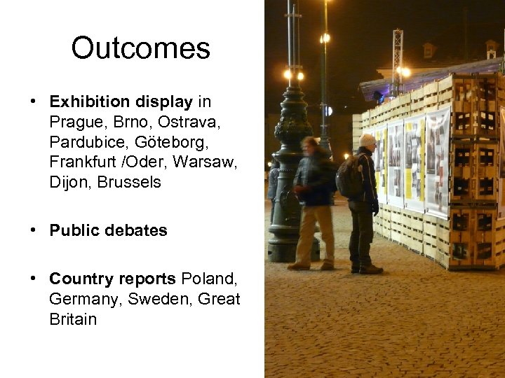Outcomes • Exhibition display in Prague, Brno, Ostrava, Pardubice, Göteborg, Frankfurt /Oder, Warsaw, Dijon,