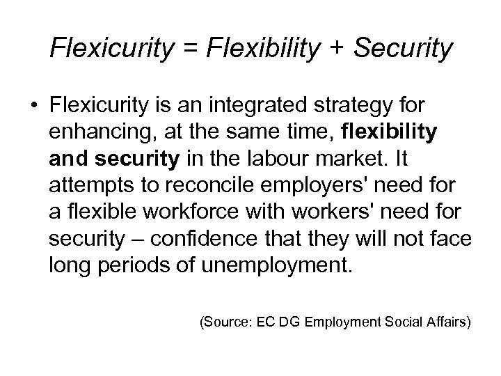 Flexicurity = Flexibility + Security • Flexicurity is an integrated strategy for enhancing, at