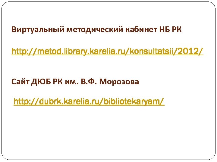 Виртуальный методический кабинет НБ РК http: //metod. library. karelia. ru/konsultatsii/2012/ Сайт ДЮБ РК им.