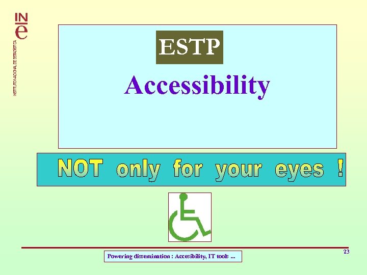 ESTP Accessibility For your … eyes only? eyes Powering dissemination : Accesibility, IT tools.