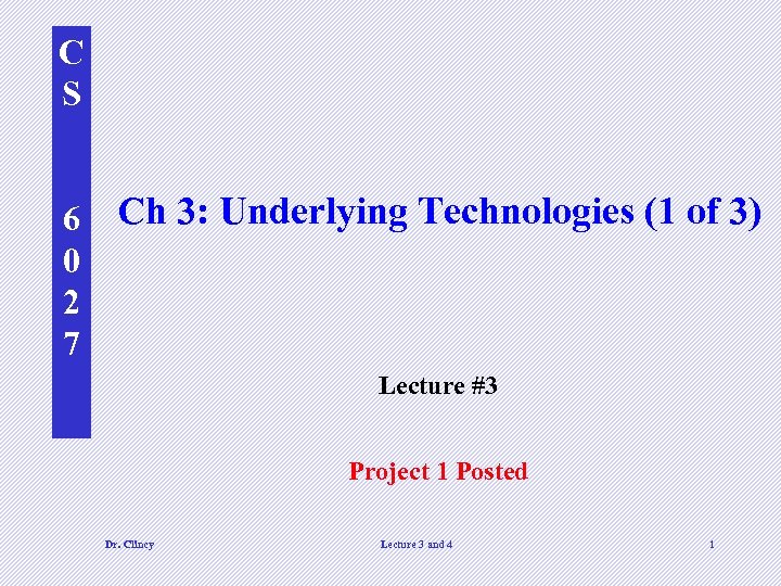 C S 6 0 2 7 Ch 3: Underlying Technologies (1 of 3) Lecture