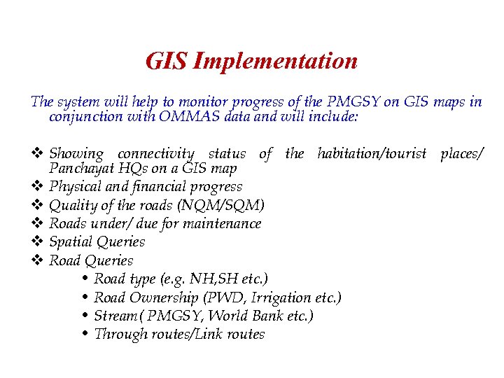 GIS Implementation The system will help to monitor progress of the PMGSY on GIS