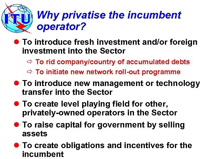 Why privatise the incumbent operator? l To introduce fresh investment and/or foreign investment into