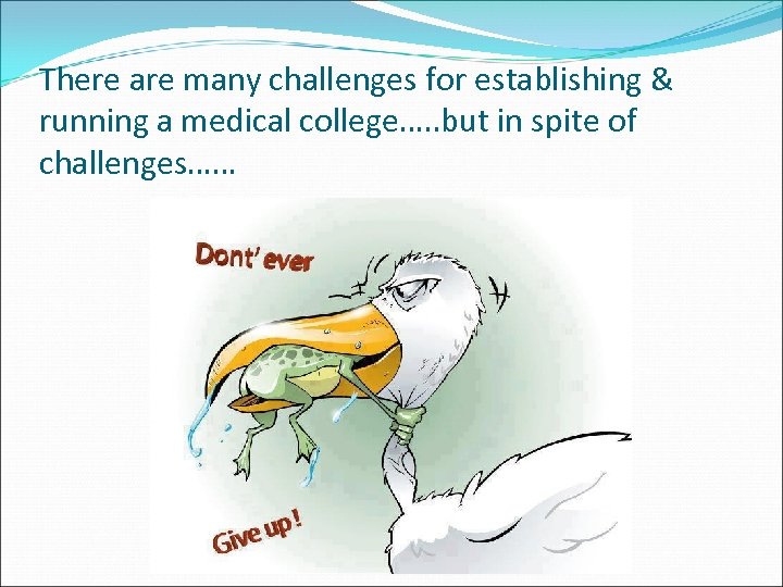 There are many challenges for establishing & running a medical college…. . but in