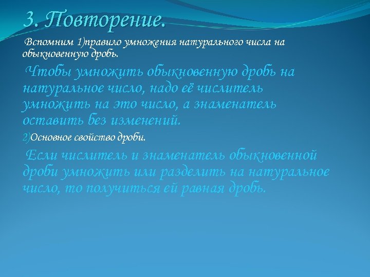 3. Повторение. Вспомним 1)правило умножения натурального числа на обыкновенную дробь. Чтобы умножить обыкновенную дробь